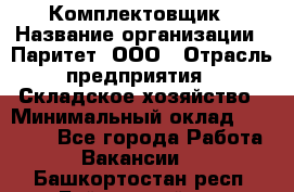 Комплектовщик › Название организации ­ Паритет, ООО › Отрасль предприятия ­ Складское хозяйство › Минимальный оклад ­ 23 000 - Все города Работа » Вакансии   . Башкортостан респ.,Баймакский р-н